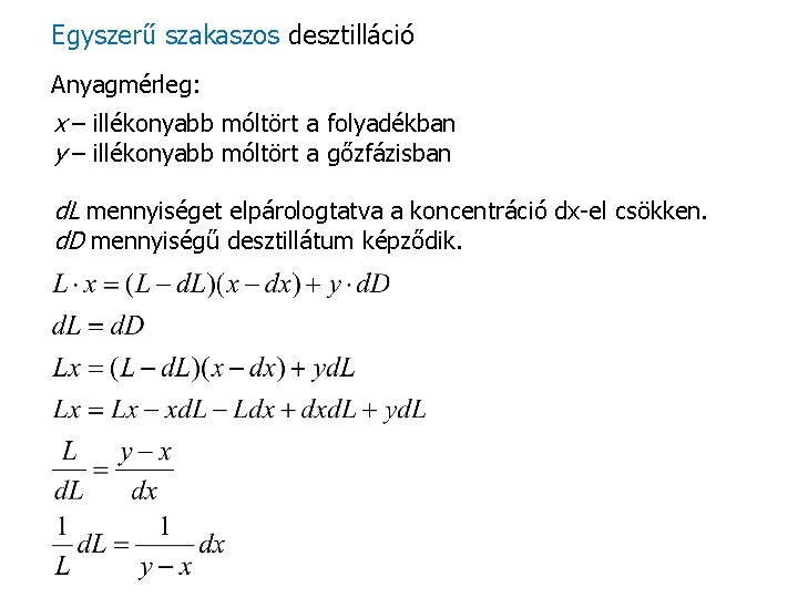 Egyszerű szakaszos desztilláció Anyagmérleg: x – illékonyabb móltört a folyadékban y – illékonyabb móltört