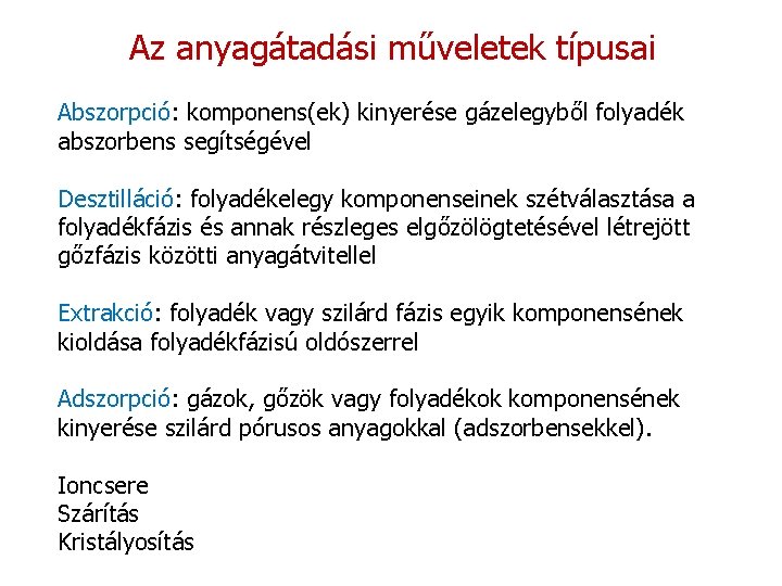 Az anyagátadási műveletek típusai Abszorpció: komponens(ek) kinyerése gázelegyből folyadék abszorbens segítségével Desztilláció: folyadékelegy komponenseinek Az anyagátadási műveletek típusai Abszorpció: komponens(ek) kinyerése gázelegyből folyadék abszorbens segítségével Desztilláció: folyadékelegy komponenseinek