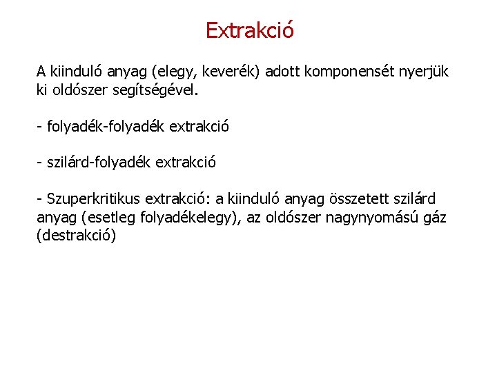 Extrakció A kiinduló anyag (elegy, keverék) adott komponensét nyerjük ki oldószer segítségével. - folyadék-folyadék