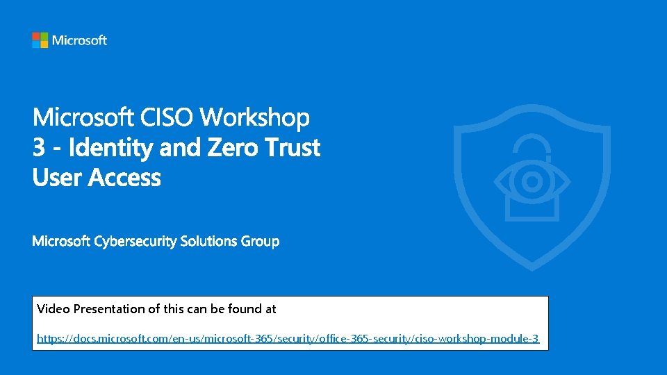 Video Presentation of this can be found at https: //docs. microsoft. com/en-us/microsoft-365/security/office-365 -security/ciso-workshop-module-3 