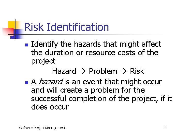 Risk Identification n n Identify the hazards that might affect the duration or resource