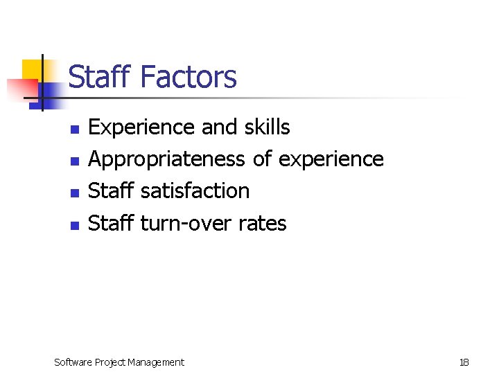 Staff Factors n n Experience and skills Appropriateness of experience Staff satisfaction Staff turn-over