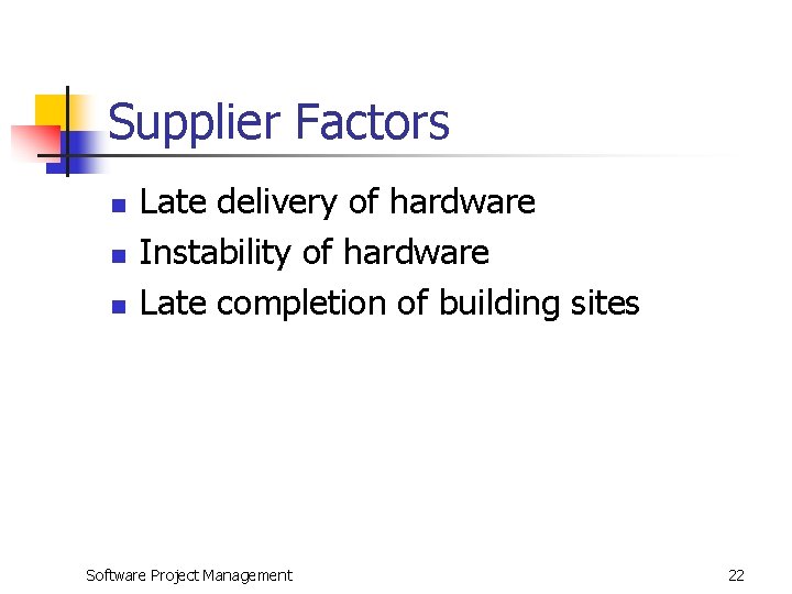 Supplier Factors n n n Late delivery of hardware Instability of hardware Late completion