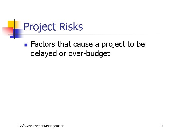 Project Risks n Factors that cause a project to be delayed or over-budget Software
