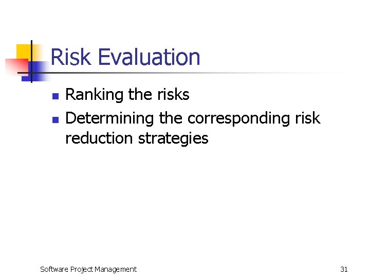 Risk Evaluation n n Ranking the risks Determining the corresponding risk reduction strategies Software