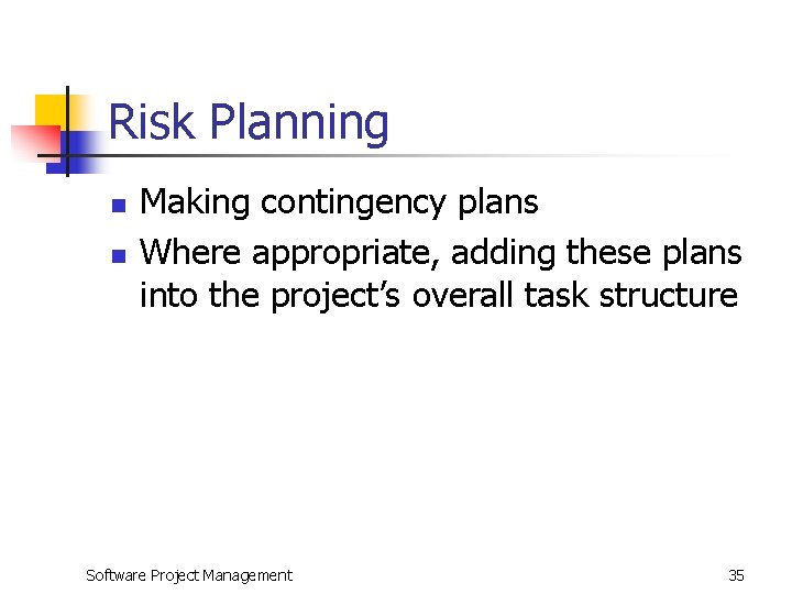 Risk Planning n n Making contingency plans Where appropriate, adding these plans into the