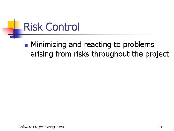 Risk Control n Minimizing and reacting to problems arising from risks throughout the project