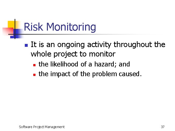 Risk Monitoring n It is an ongoing activity throughout the whole project to monitor