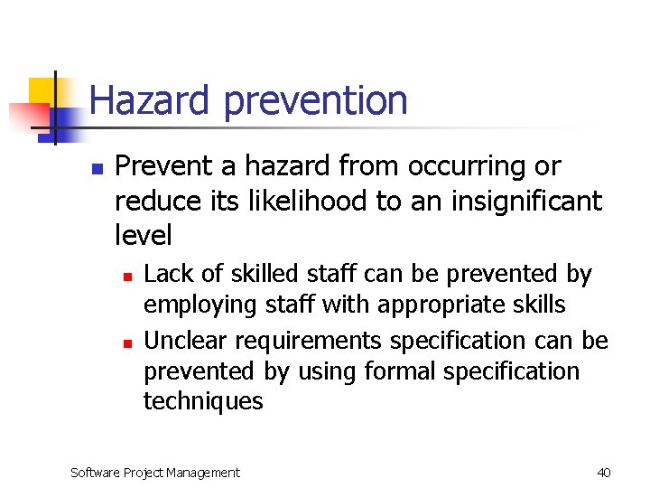 Hazard prevention n Prevent a hazard from occurring or reduce its likelihood to an