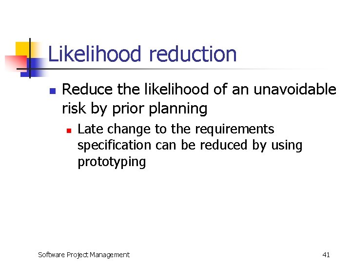 Likelihood reduction n Reduce the likelihood of an unavoidable risk by prior planning n