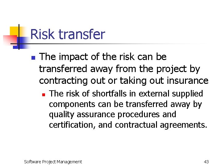 Risk transfer n The impact of the risk can be transferred away from the