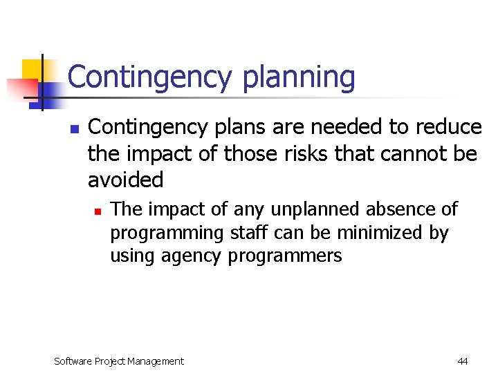 Contingency planning n Contingency plans are needed to reduce the impact of those risks