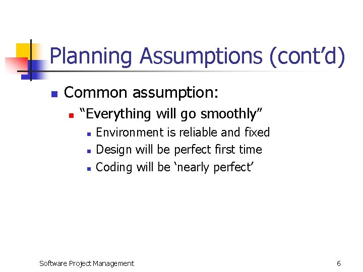 Planning Assumptions (cont’d) n Common assumption: n “Everything will go smoothly” n n n