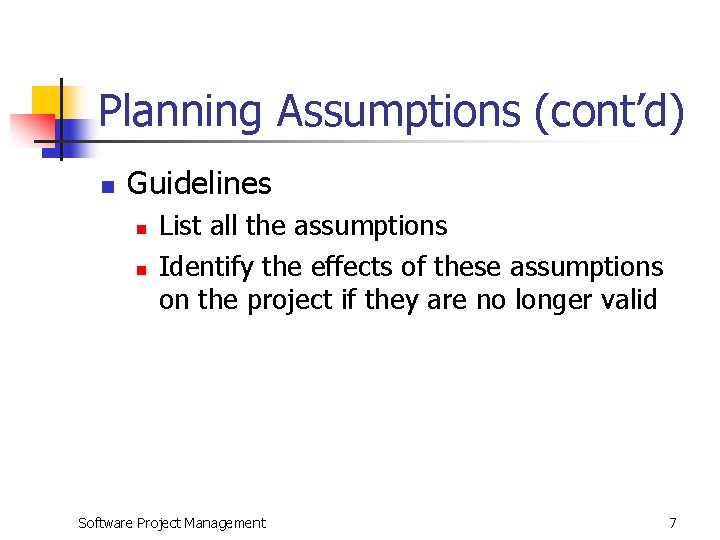 Planning Assumptions (cont’d) n Guidelines n n List all the assumptions Identify the effects