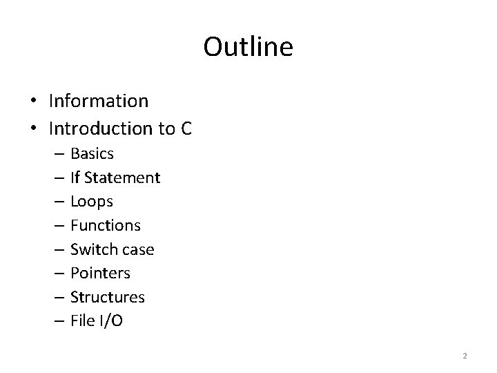 Outline • Information • Introduction to C – Basics – If Statement – Loops