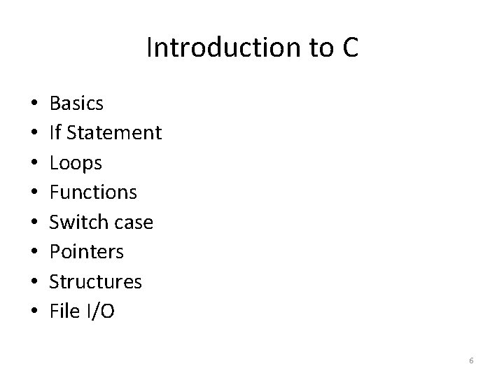 Introduction to C • • Basics If Statement Loops Functions Switch case Pointers Structures