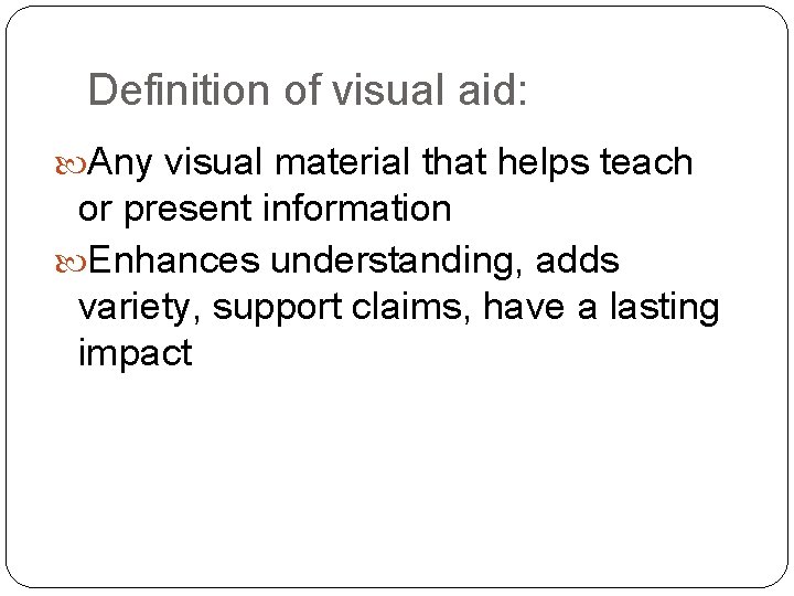 Definition of visual aid: Any visual material that helps teach or present information Enhances