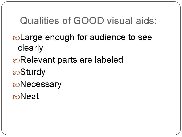 Qualities of GOOD visual aids: Large enough for audience to see clearly Relevant parts