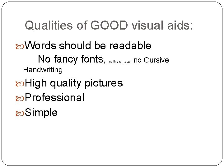 Qualities of GOOD visual aids: Words should be readable No fancy fonts, no tiny