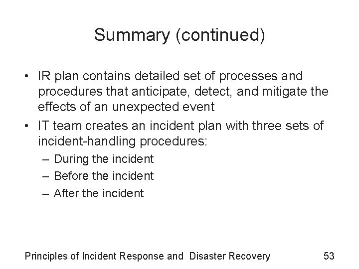 Summary (continued) • IR plan contains detailed set of processes and procedures that anticipate,