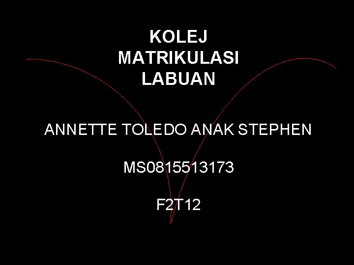 KOLEJ MATRIKULASI LABUAN ANNETTE TOLEDO ANAK STEPHEN MS 0815513173 F 2 T 12 