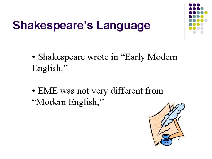 Shakespeare’s Language • Shakespeare wrote in “Early Modern English. ” • EME was not