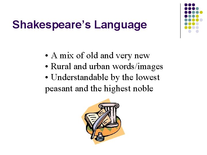 Shakespeare’s Language • A mix of old and very new • Rural and urban