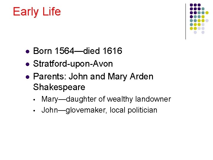 Early Life l l l Born 1564—died 1616 Stratford-upon-Avon Parents: John and Mary Arden
