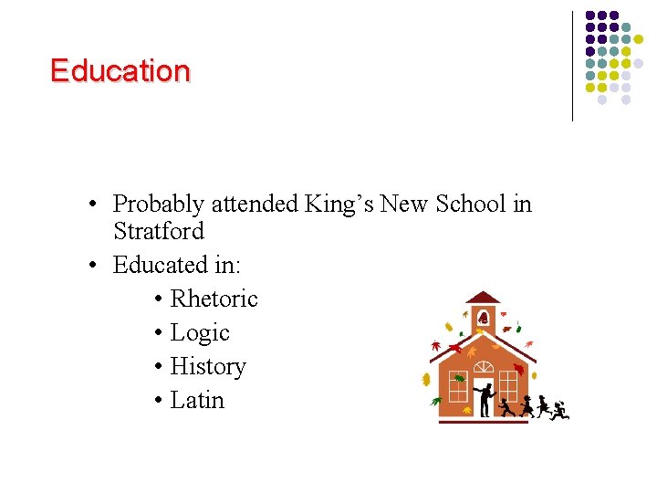 Education • Probably attended King’s New School in Stratford • Educated in: • Rhetoric