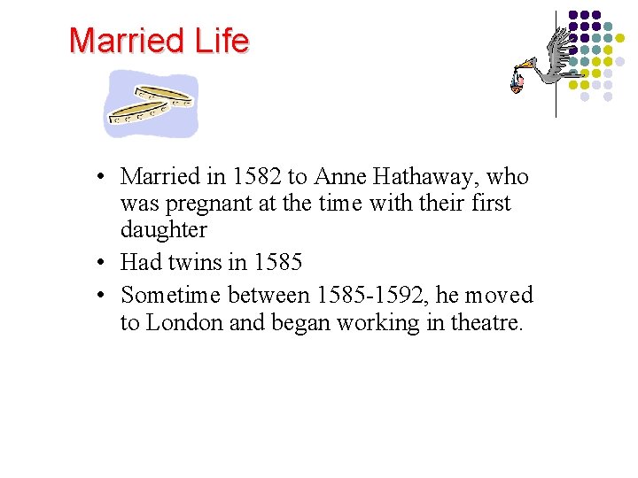 Married Life • Married in 1582 to Anne Hathaway, who was pregnant at the