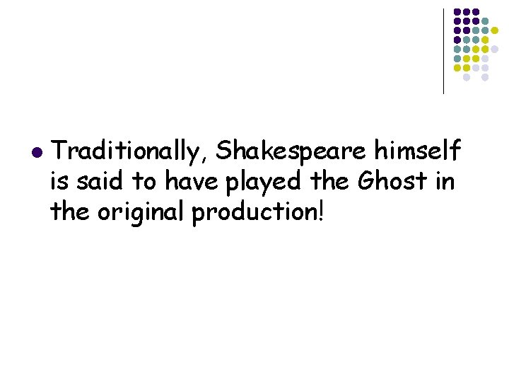 l Traditionally, Shakespeare himself is said to have played the Ghost in the original