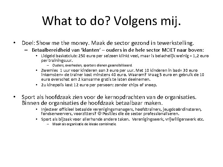 What to do? Volgens mij. • Doel: Show me the money. Maak de sector