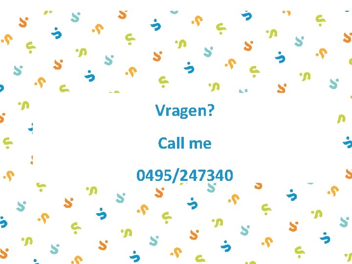 Vragen? Call me 0495/247340 