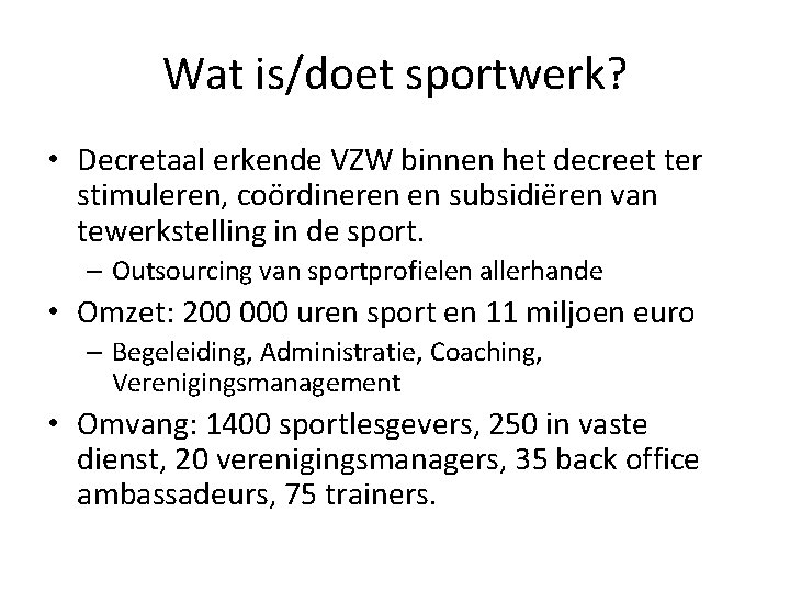 Wat is/doet sportwerk? • Decretaal erkende VZW binnen het decreet ter stimuleren, coördineren en