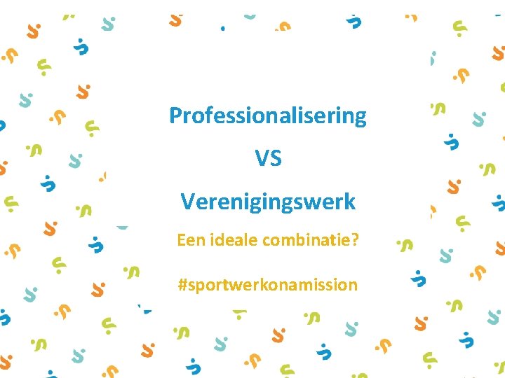 Professionalisering VS Verenigingswerk Een ideale combinatie? #sportwerkonamission 