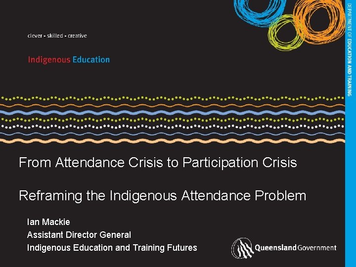 From Attendance Crisis to Participation Crisis Reframing the Indigenous Attendance Problem Ian Mackie Assistant