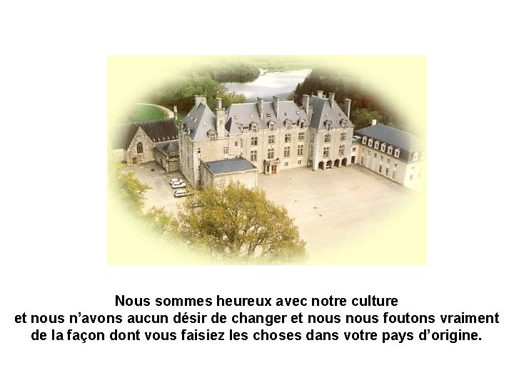 Nous sommes heureux avec notre culture et nous n’avons aucun désir de changer et