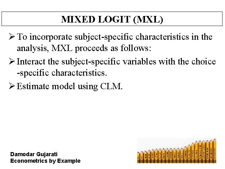 MIXED LOGIT (MXL) Ø To incorporate subject-specific characteristics in the analysis, MXL proceeds as