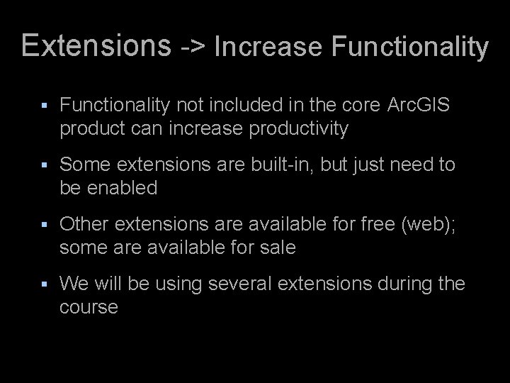 Extensions -> Increase Functionality § Functionality not included in the core Arc. GIS product