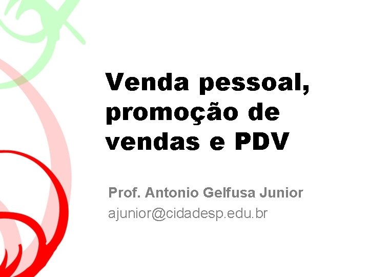 Venda pessoal, promoção de vendas e PDV Prof. Antonio Gelfusa Junior ajunior@cidadesp. edu. br