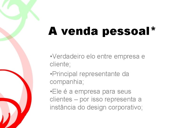 A venda pessoal* • Verdadeiro elo entre empresa e cliente; • Principal representante da