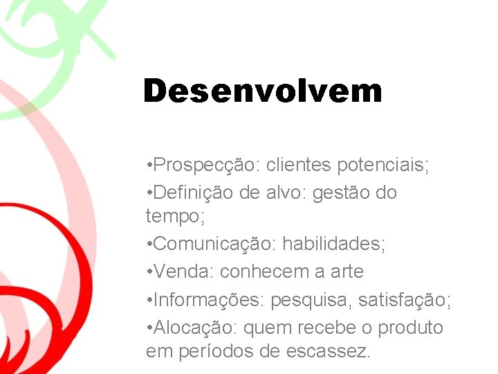 Desenvolvem • Prospecção: clientes potenciais; • Definição de alvo: gestão do tempo; • Comunicação: