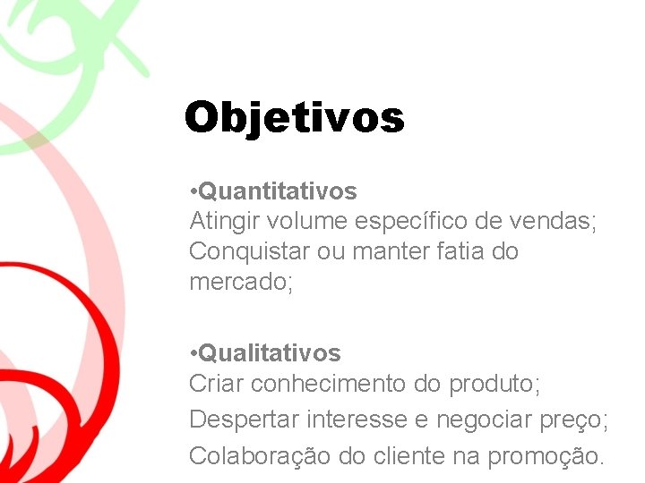 Objetivos • Quantitativos Atingir volume específico de vendas; Conquistar ou manter fatia do mercado;