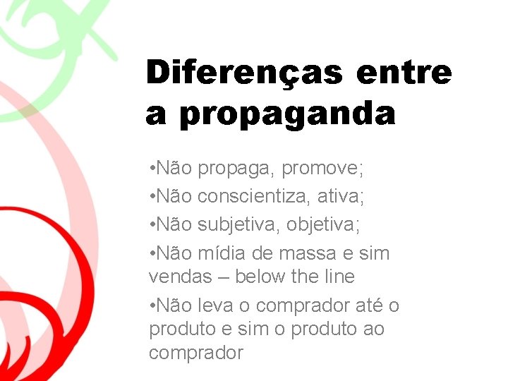 Diferenças entre a propaganda • Não propaga, promove; • Não conscientiza, ativa; • Não