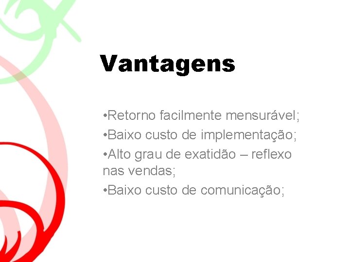 Vantagens • Retorno facilmente mensurável; • Baixo custo de implementação; • Alto grau de