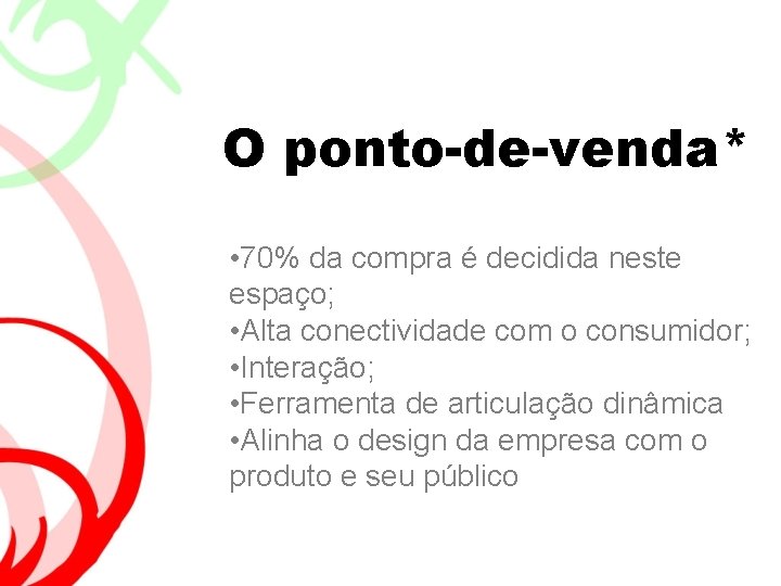 O ponto-de-venda* • 70% da compra é decidida neste espaço; • Alta conectividade com