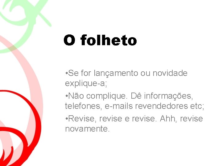 O folheto • Se for lançamento ou novidade explique-a; • Não complique. Dê informações,