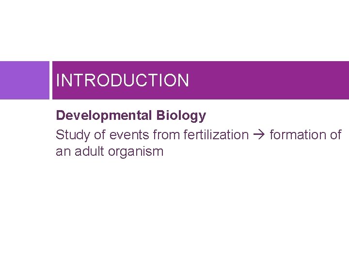 INTRODUCTION Developmental Biology Study of events from fertilization formation of an adult organism 