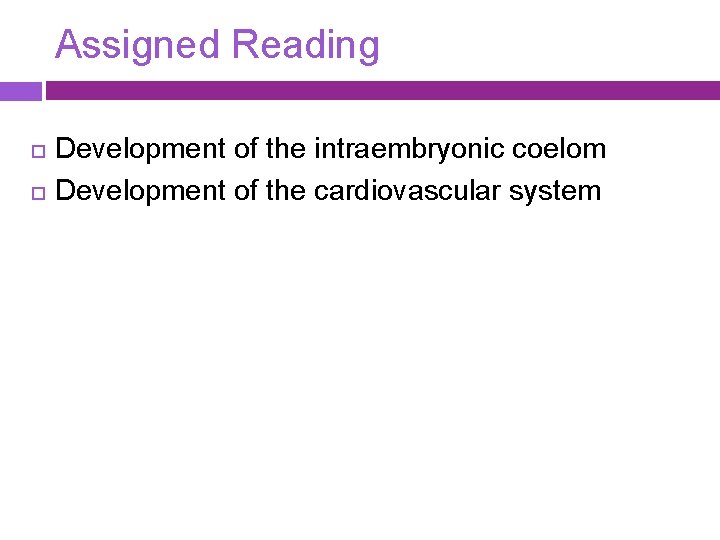 Assigned Reading Development of the intraembryonic coelom Development of the cardiovascular system 