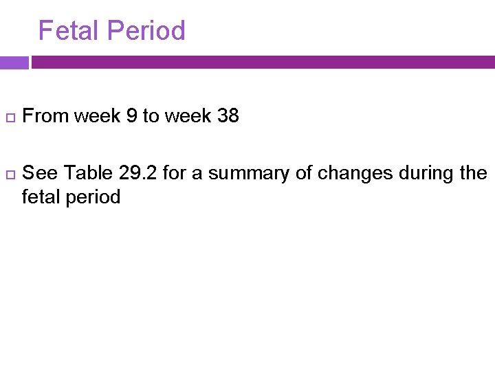 Fetal Period From week 9 to week 38 See Table 29. 2 for a